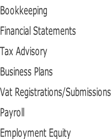 Bookkeeping Financial Statements Tax Advisory Business Plans Vat Registrations/Submissions Payroll Employment Equity