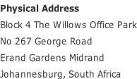 Physical Address Block 4 The Willows Office Park No 267 George Road  Erand Gardens Midrand  Johannesburg, South Africa