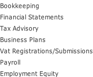 Bookkeeping Financial Statements Tax Advisory Business Plans Vat Registrations/Submissions Payroll Employment Equity