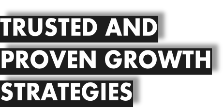 TRUSTED AND  PROVEN GROWTH STRATEGIES